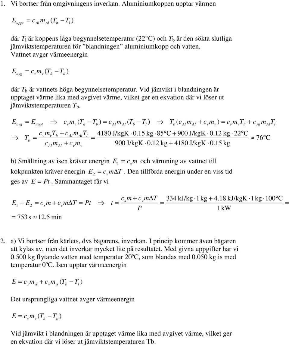 15 kg 85 + 900 J/kgK 0.1 kg 7 900 J/kgK 0.1 kg + 4180 J/kgK 0.15 kg Sätning a en kräer energin 1 o ärning a attnet ti kokpunkten kräer energin. Den tiförda energin under en tid ge a Pt.