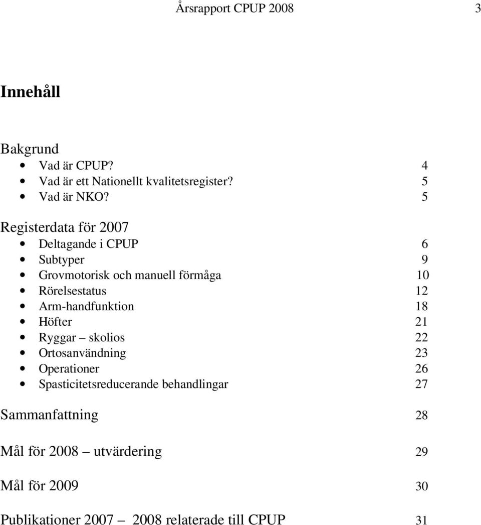 Arm-handfunktion 18 Höfter 21 Ryggar skolios 22 Ortosanvändning 23 Operationer 26 Spasticitetsreducerande