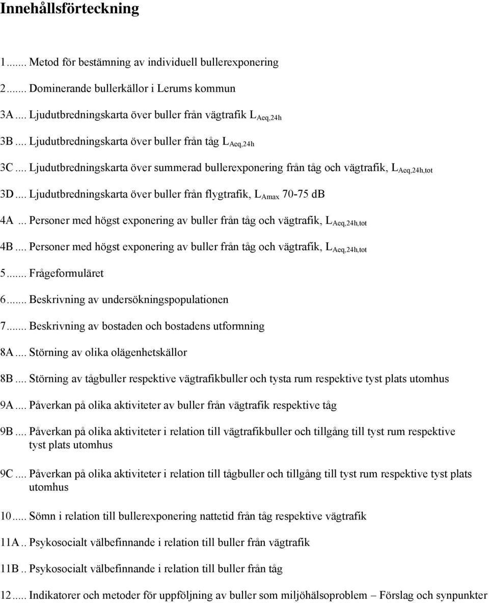 .. Ljudutbredningskarta över buller från flygtrafik, L Amax 70-75 db 4A... Personer med högst exponering av buller från tåg och vägtrafik, L Aeq,24h,tot 4B.