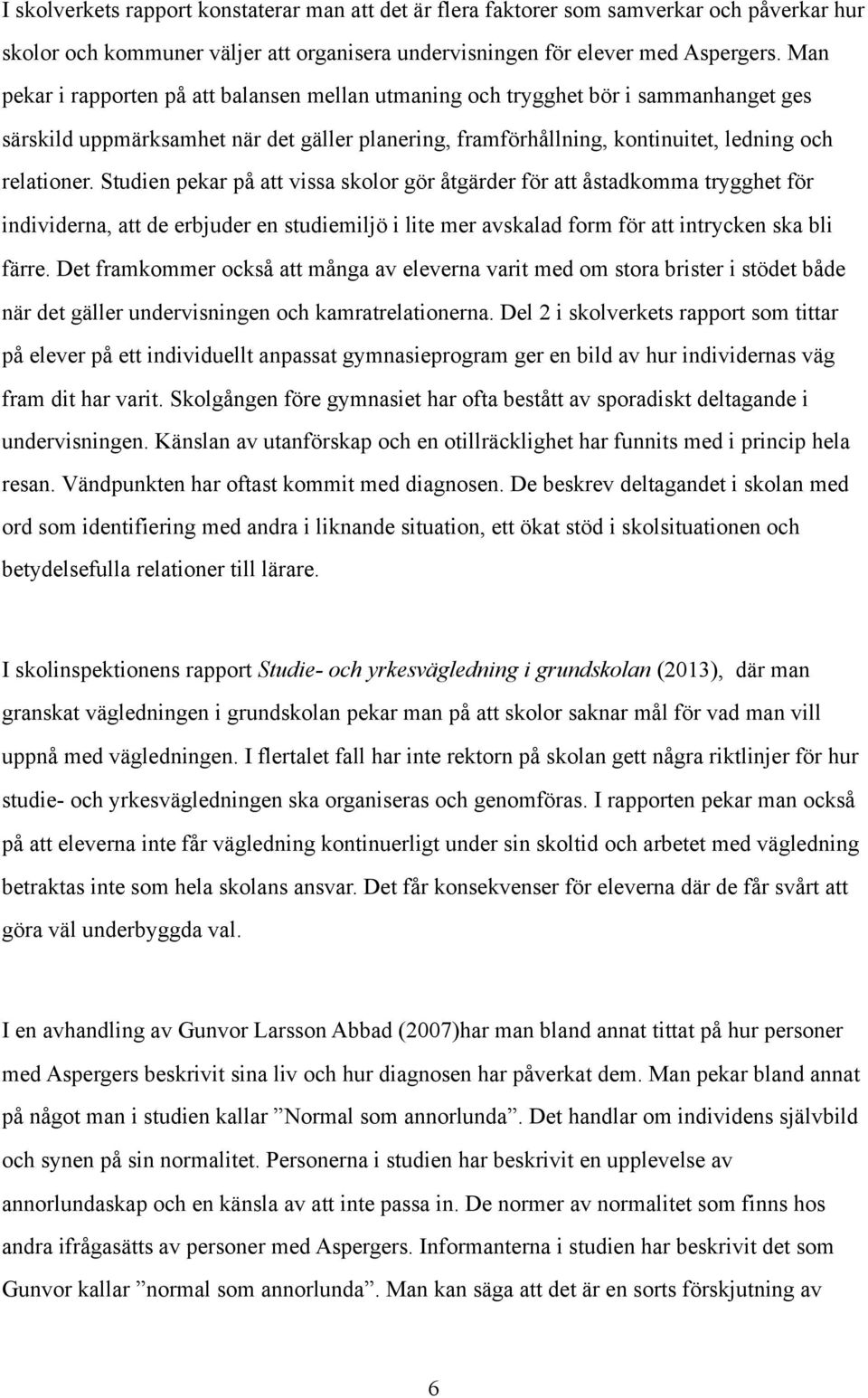 Studien pekar på att vissa skolor gör åtgärder för att åstadkomma trygghet för individerna, att de erbjuder en studiemiljö i lite mer avskalad form för att intrycken ska bli färre.