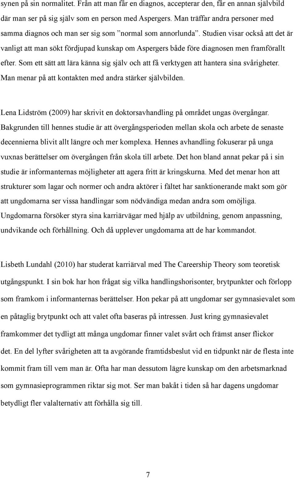 Studien visar också att det är vanligt att man sökt fördjupad kunskap om Aspergers både före diagnosen men framförallt efter.