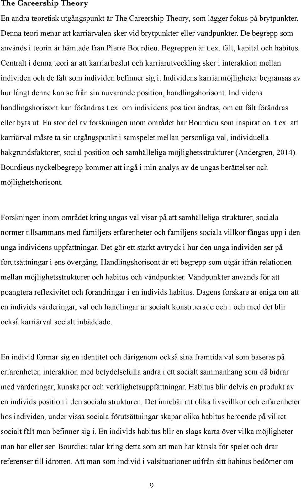 Centralt i denna teori är att karriärbeslut och karriärutveckling sker i interaktion mellan individen och de fält som individen befinner sig i.