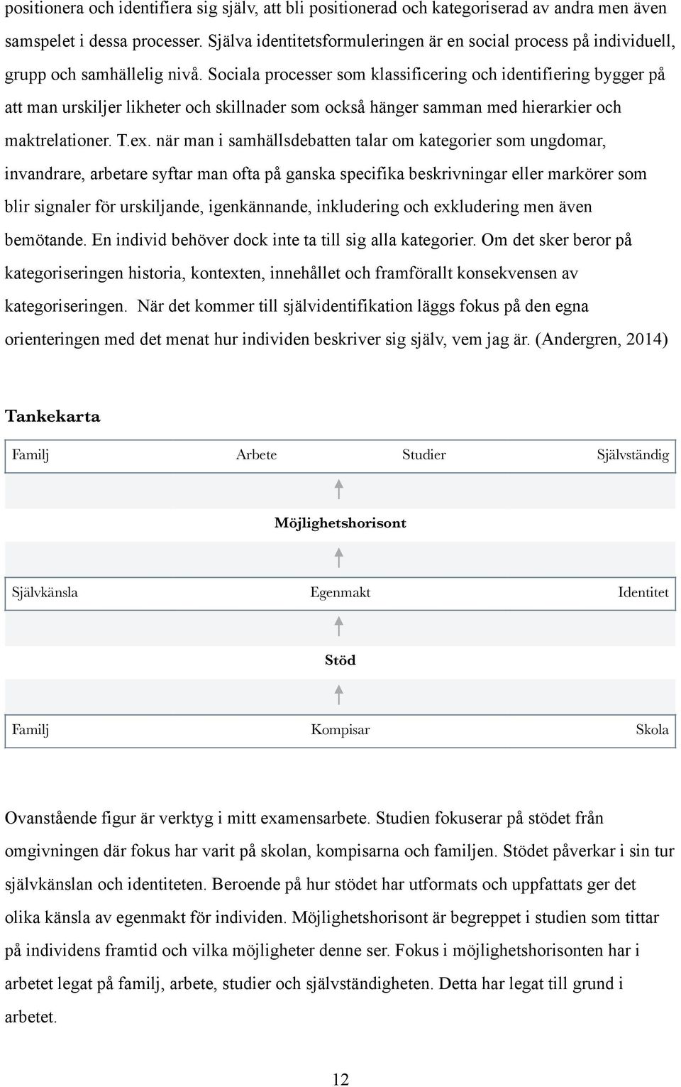 Sociala processer som klassificering och identifiering bygger på att man urskiljer likheter och skillnader som också hänger samman med hierarkier och maktrelationer. T.ex.