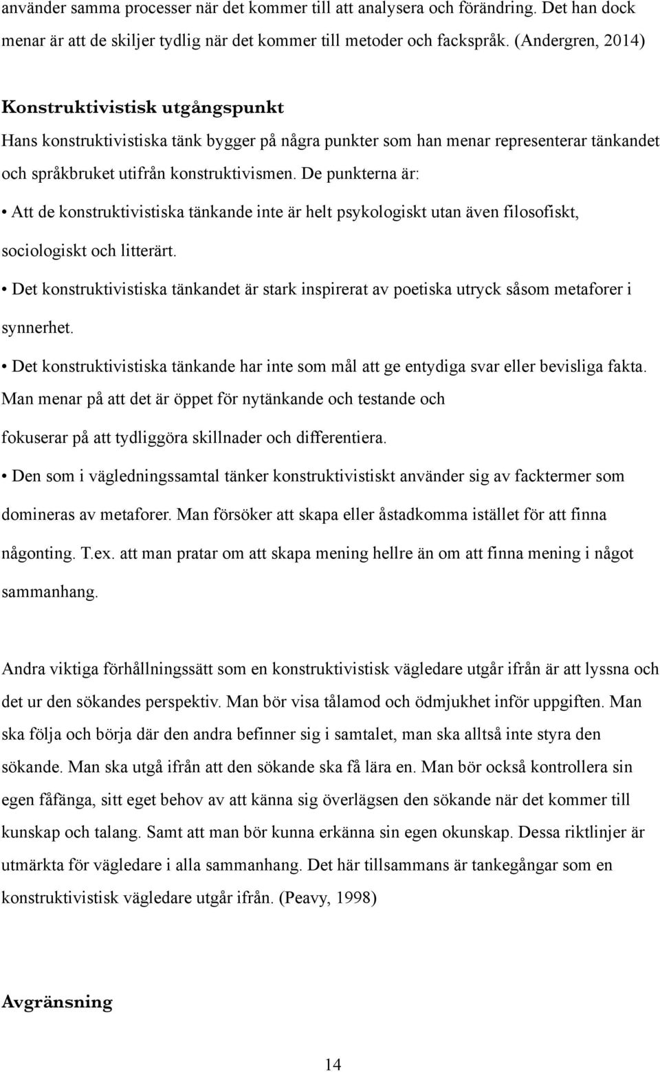 De punkterna är: Att de konstruktivistiska tänkande inte är helt psykologiskt utan även filosofiskt, sociologiskt och litterärt.