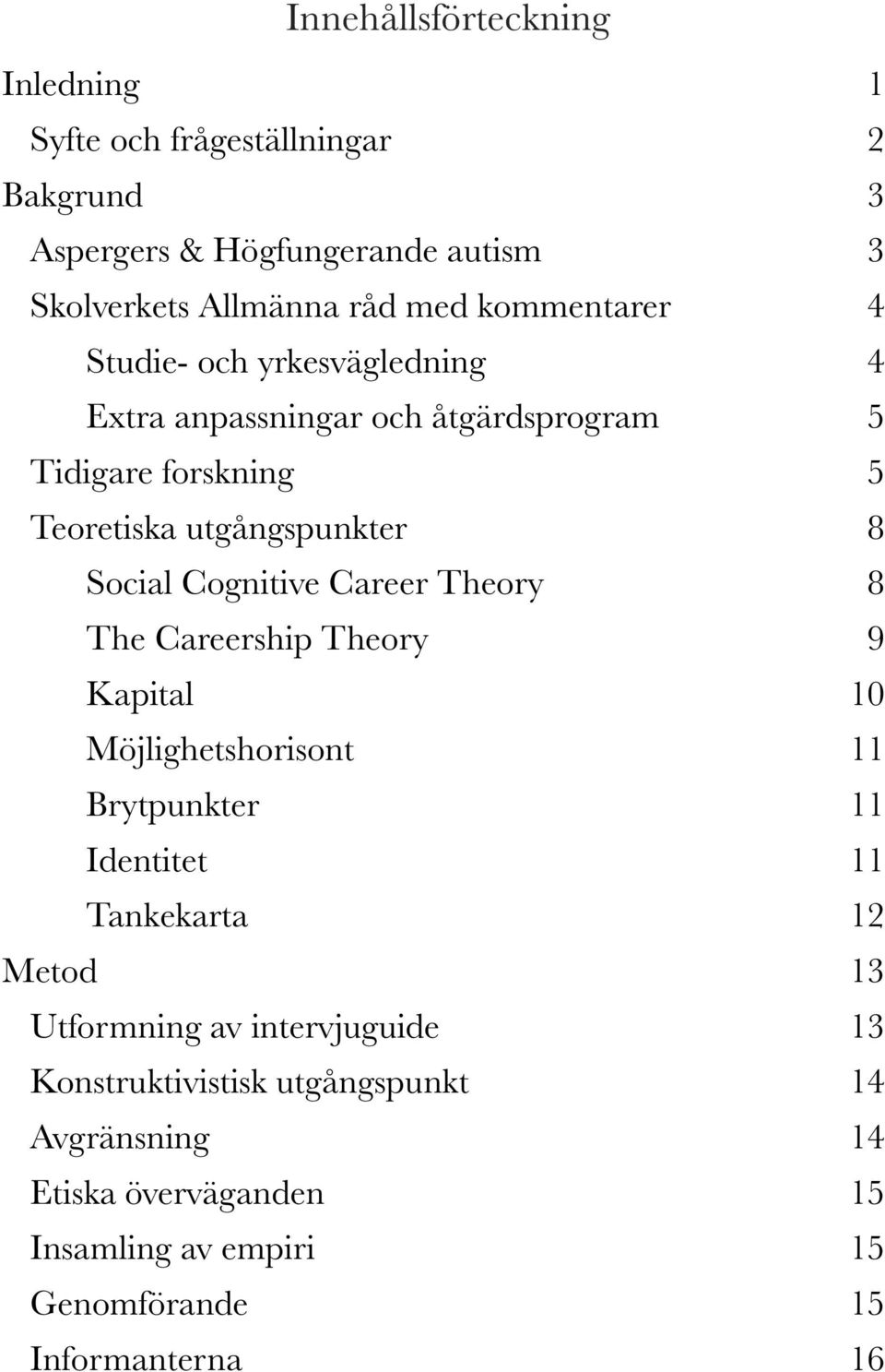 Cognitive Career Theory 8 The Careership Theory 9 Kapital 10 Möjlighetshorisont 11 Brytpunkter 11 Identitet 11 Tankekarta 12 Metod 13