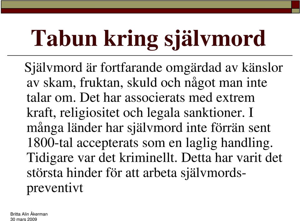 Det har associerats med extrem kraft, religiositet och legala sanktioner.