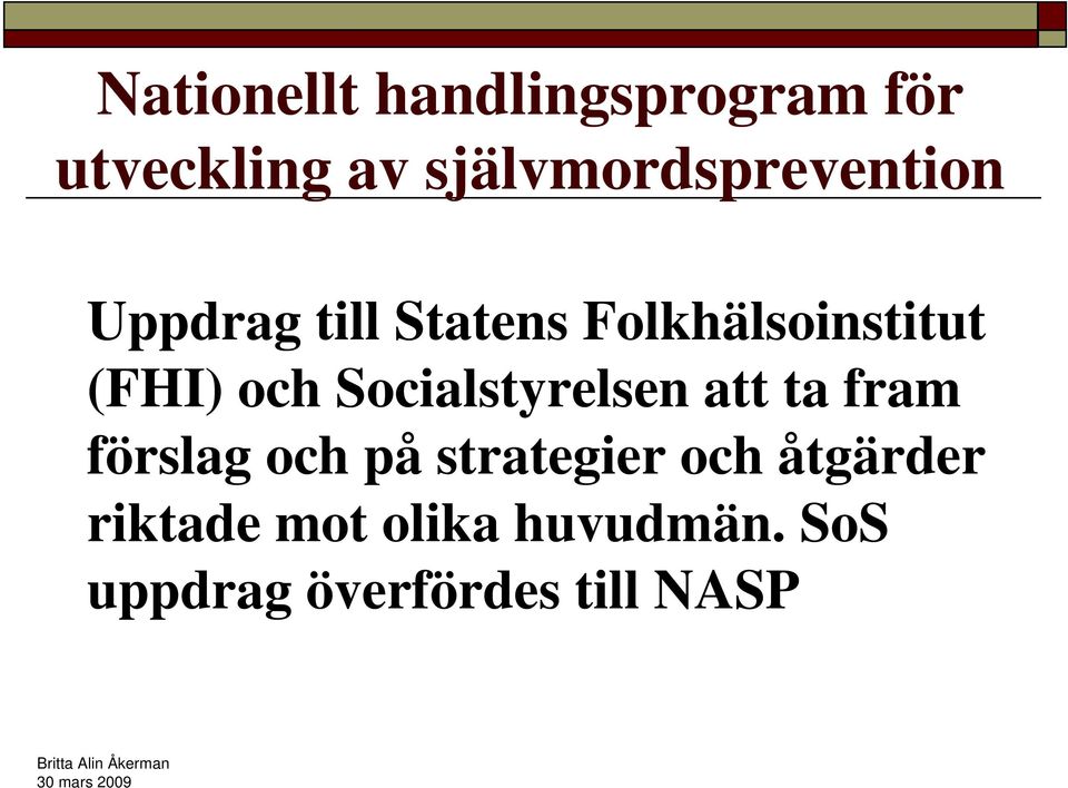 (FHI) och Socialstyrelsen att ta fram förslag och på