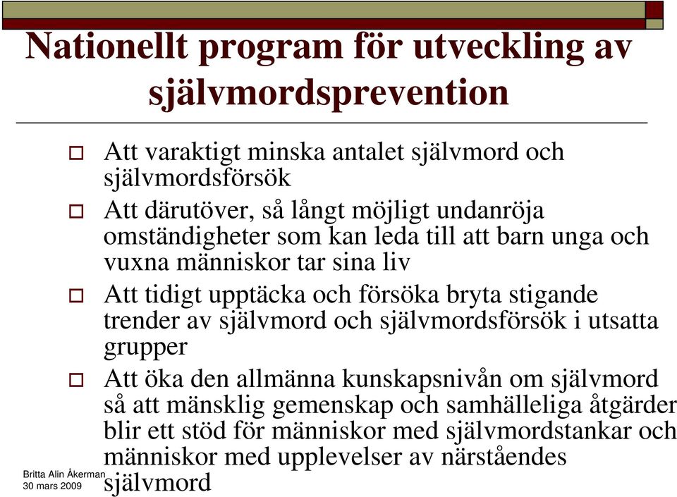 bryta stigande trender av självmord och självmordsförsök i utsatta grupper Att öka den allmänna kunskapsnivån om självmord så att