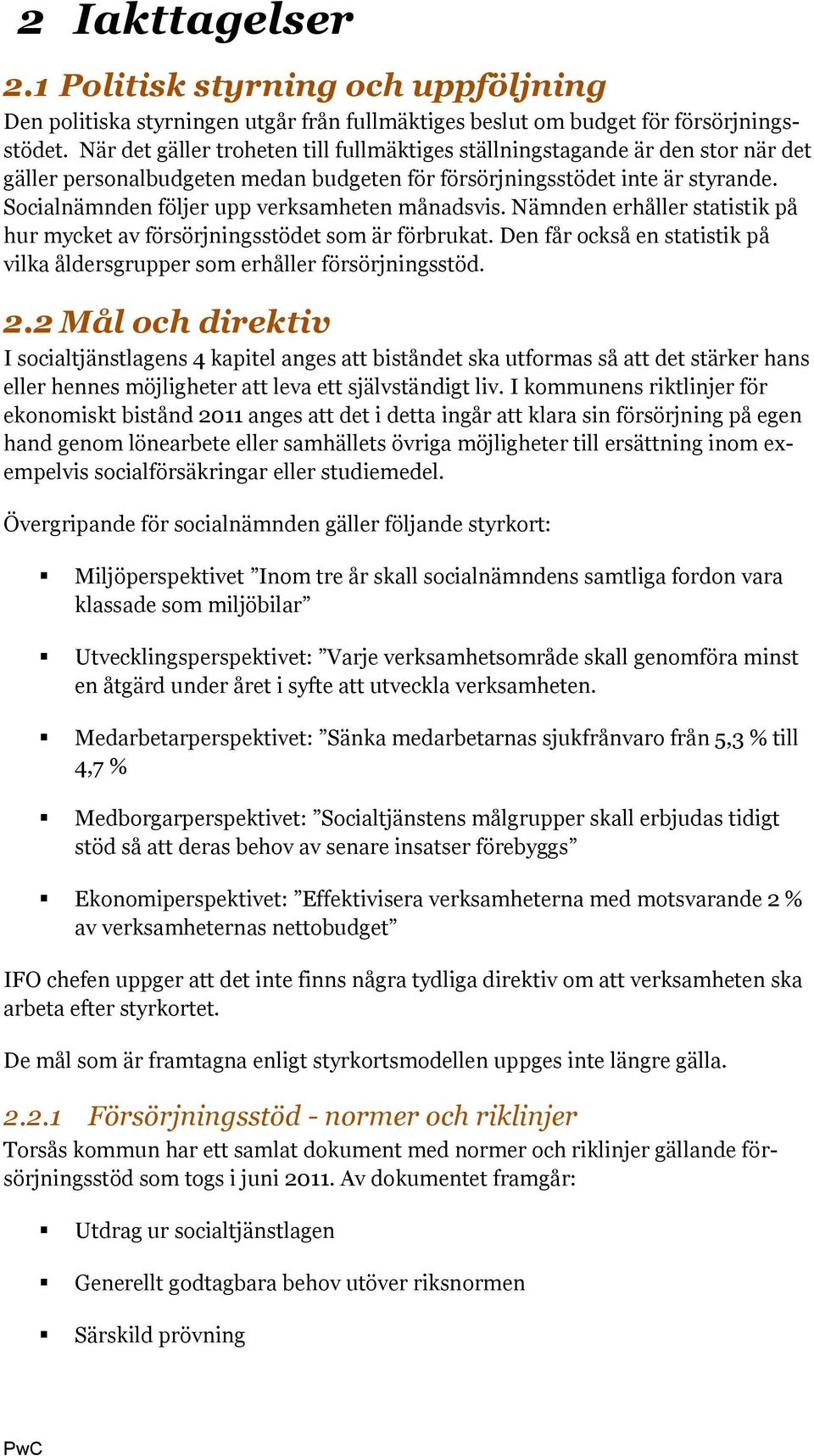 Socialnämnden följer upp verksamheten månadsvis. Nämnden erhåller statistik på hur mycket av försörjningsstödet som är förbrukat.