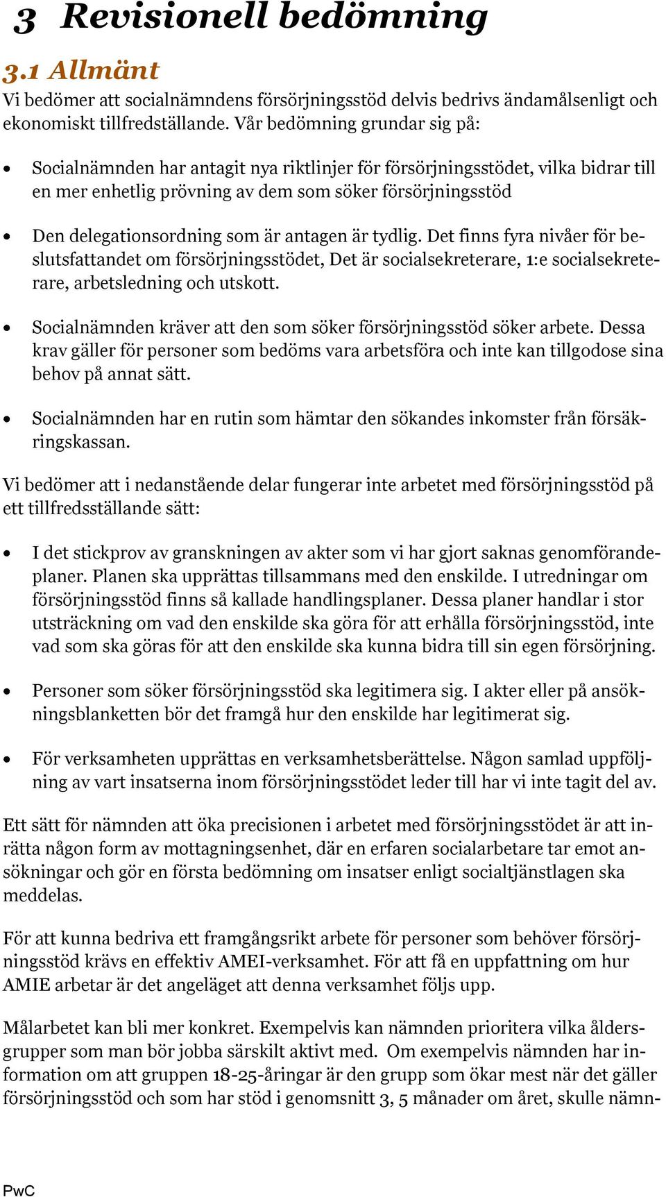 är antagen är tydlig. Det finns fyra nivåer för beslutsfattandet om försörjningsstödet, Det är socialsekreterare, 1:e socialsekreterare, arbetsledning och utskott.