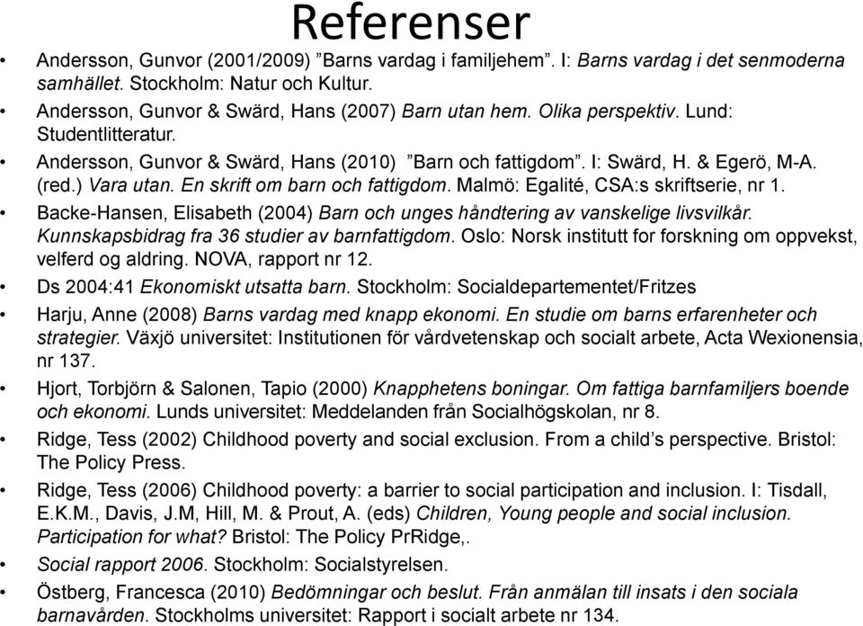 Malmö: Egalité, CSA:s skriftserie, nr 1. Backe-Hansen, Elisabeth (2004) Barn och unges håndtering av vanskelige livsvilkår. Kunnskapsbidrag fra 36 studier av barnfattigdom.