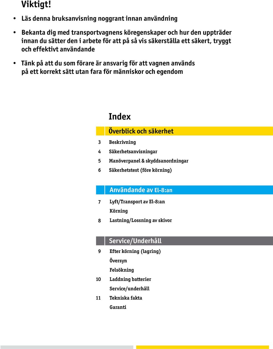 säkerställa ett säkert, tryggt och effektivt användande Tänk på att du som förare är ansvarig för att vagnen används på ett korrekt sätt utan fara för människor och egendom