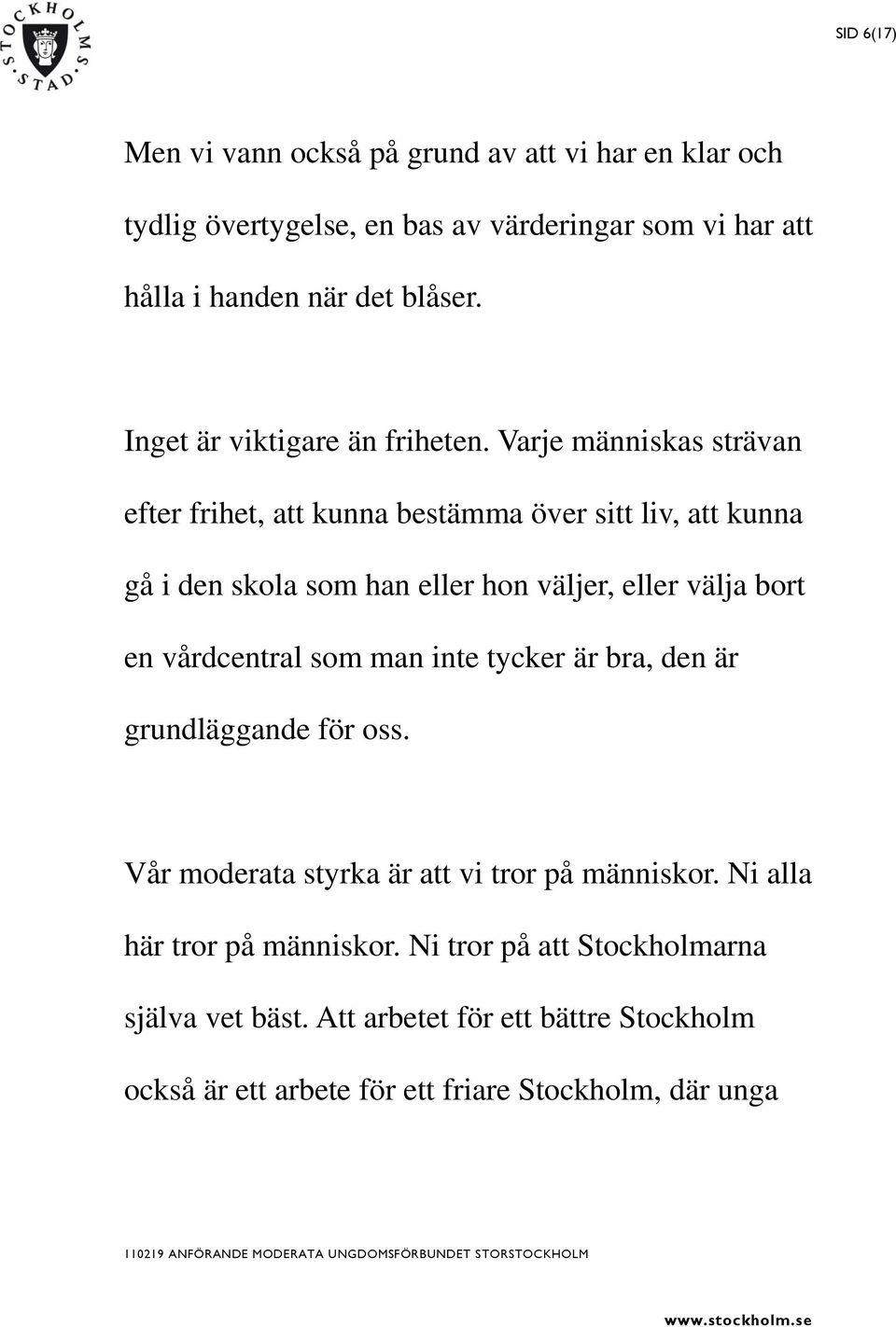 Varje människas strävan efter frihet, att kunna bestämma över sitt liv, att kunna gå i den skola som han eller hon väljer, eller välja bort en