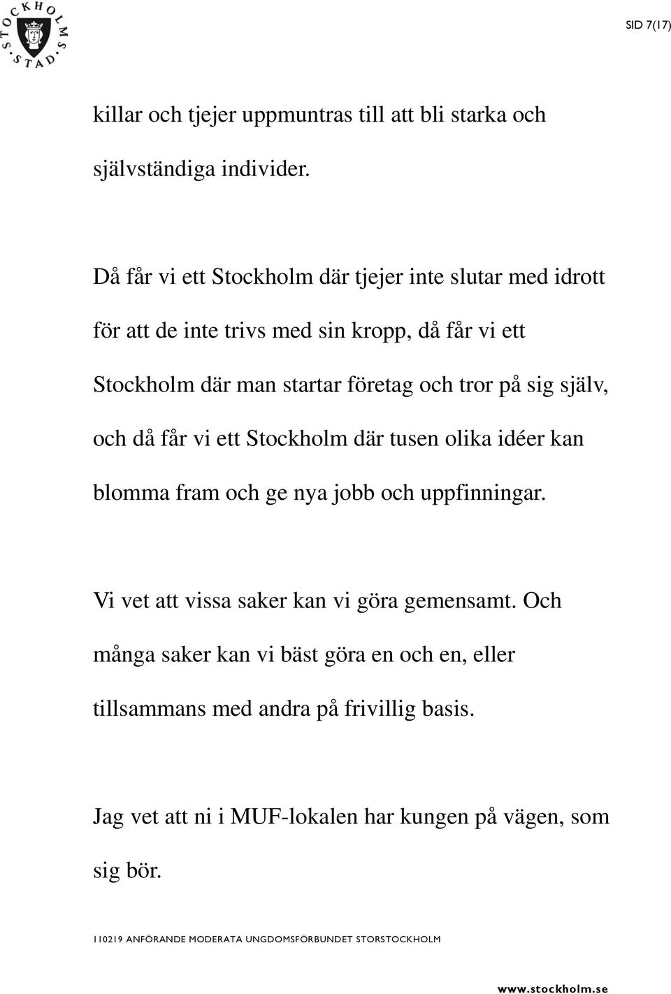 företag och tror på sig själv, och då får vi ett Stockholm där tusen olika idéer kan blomma fram och ge nya jobb och uppfinningar.