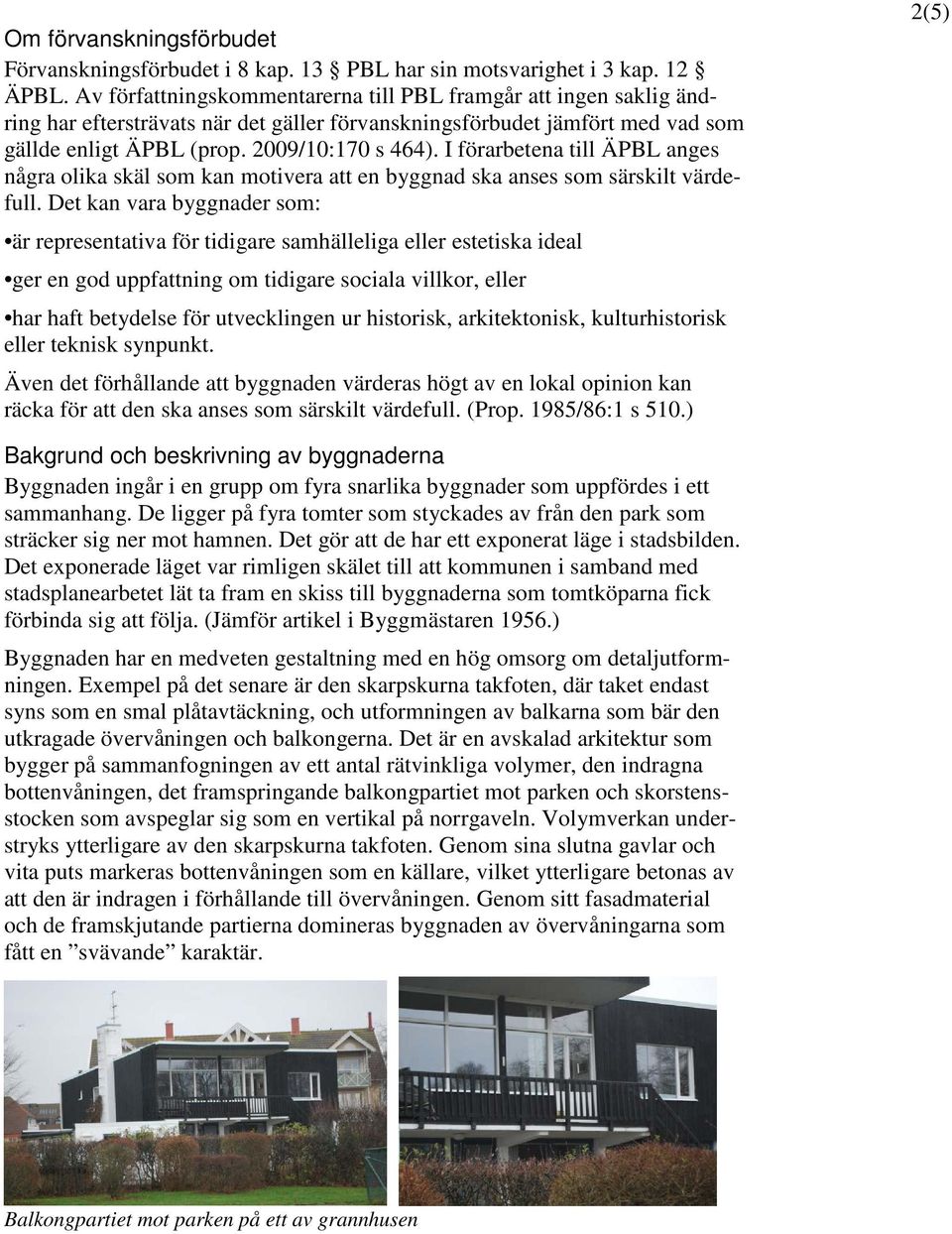 I förarbetena till ÄPBL anges några olika skäl som kan motivera att en byggnad ska anses som särskilt värdefull.