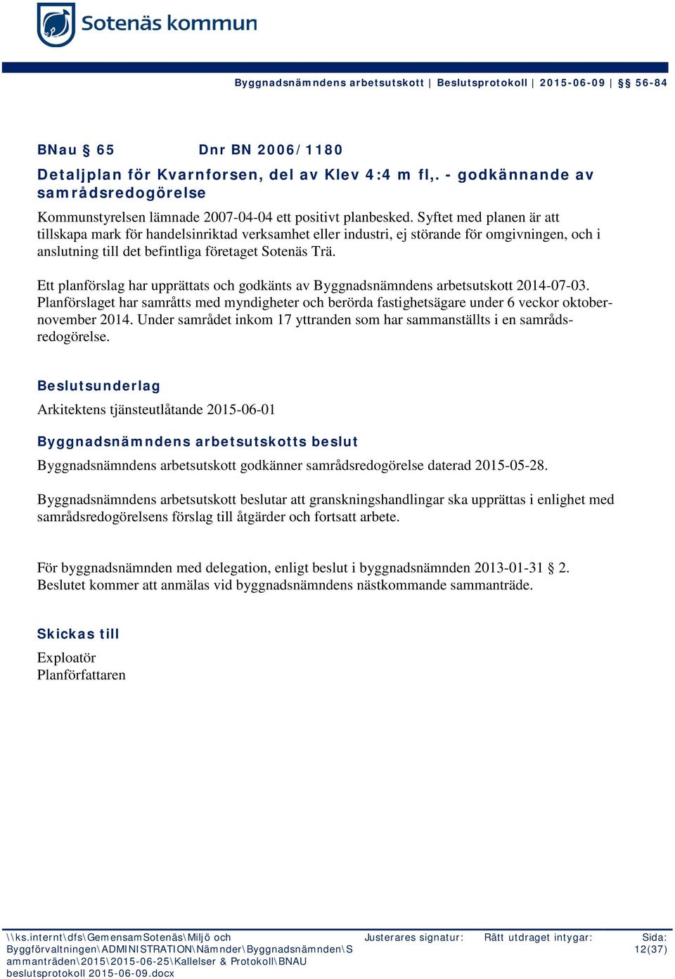 Ett planförslag har upprättats och godkänts av Byggnadsnämndens arbetsutskott 2014-07-03. Planförslaget har samråtts med myndigheter och berörda fastighetsägare under 6 veckor oktobernovember 2014.