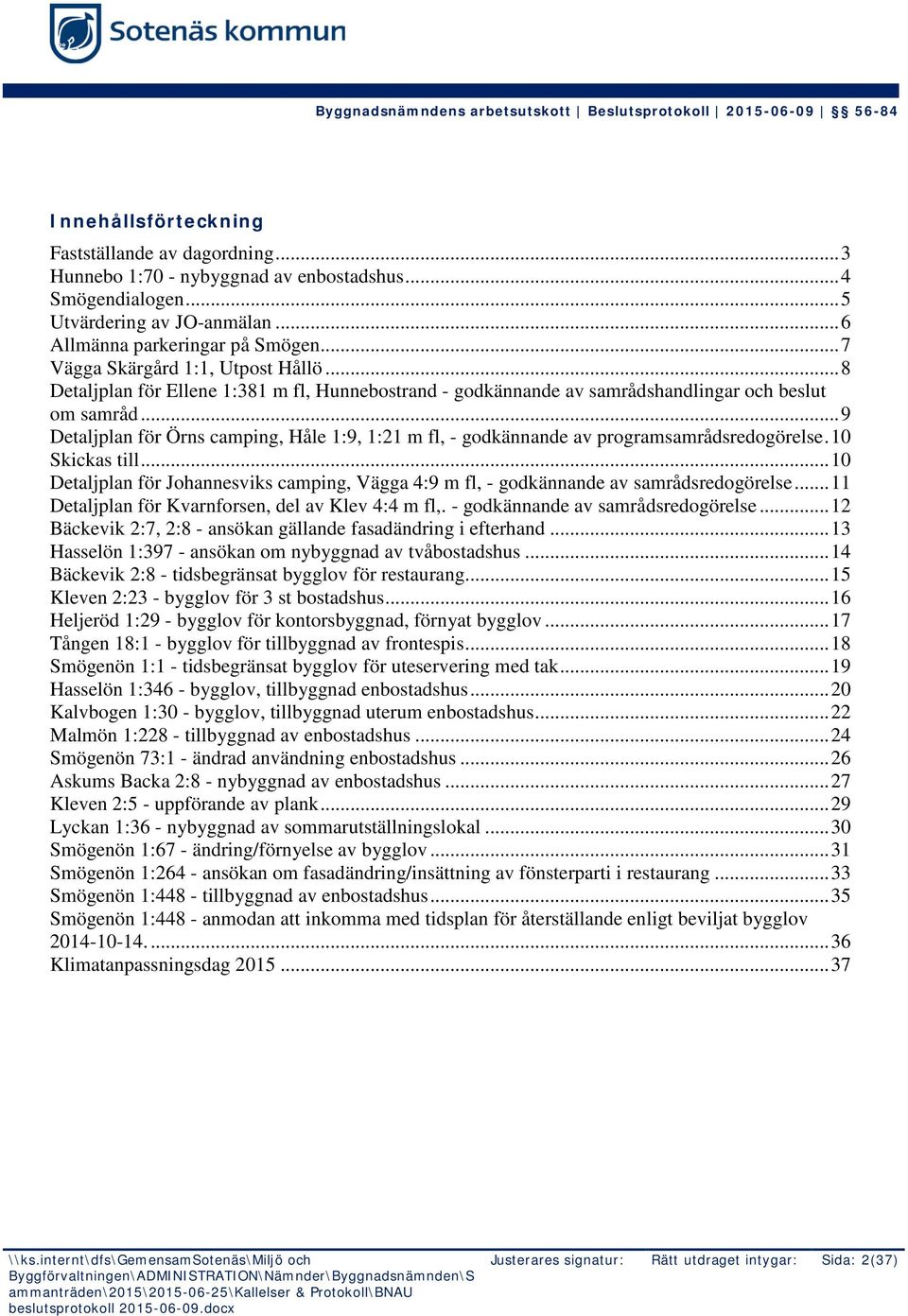 .. 9 Detaljplan för Örns camping, Håle 1:9, 1:21 m fl, - godkännande av programsamrådsredogörelse. 10 Skickas till.