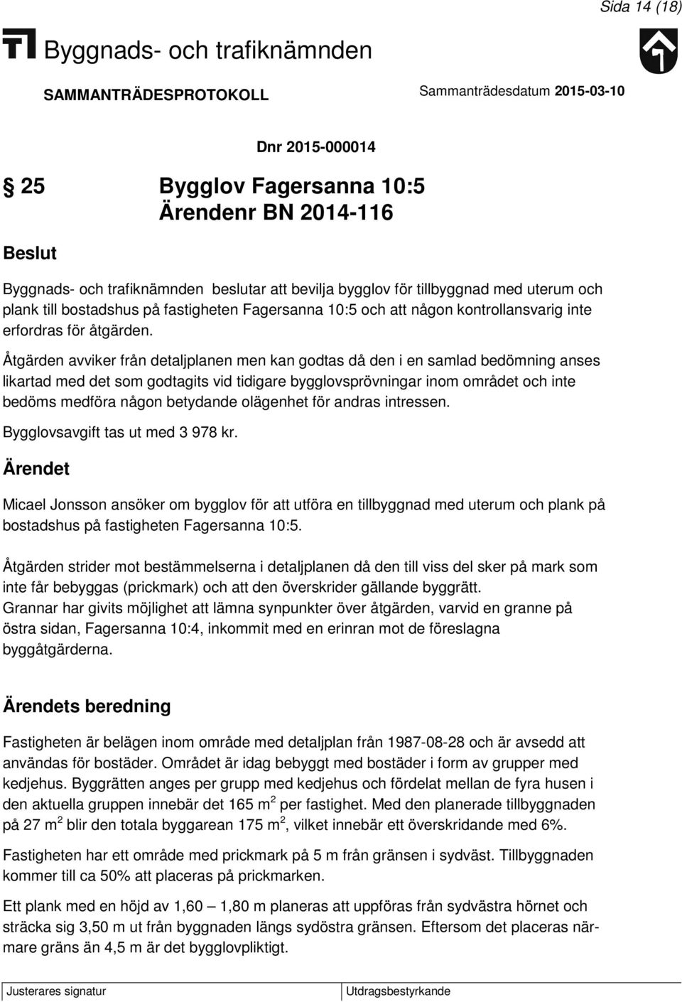 Åtgärden avviker från detaljplanen men kan godtas då den i en samlad bedömning anses likartad med det som godtagits vid tidigare bygglovsprövningar inom området och inte bedöms medföra någon