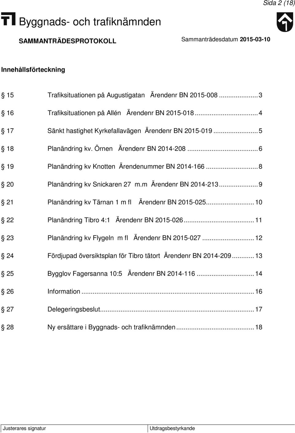 .. 8 20 Planändring kv Snickaren 27 m.m Ärendenr BN 2014-213... 9 21 Planändring kv Tärnan 1 m fl Ärendenr BN 2015-025... 10 22 Planändring Tibro 4:1 Ärendenr BN 2015-026.