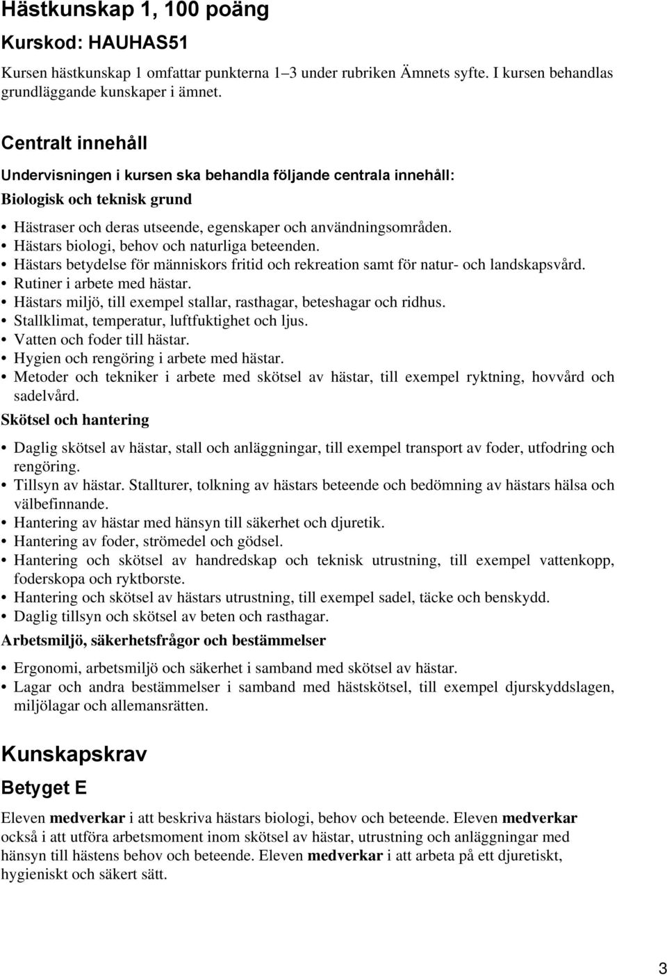 Hästars biologi, behov och naturliga beteenden. Hästars betydelse för människors fritid och rekreation samt för natur- och landskapsvård. Rutiner i arbete med hästar.