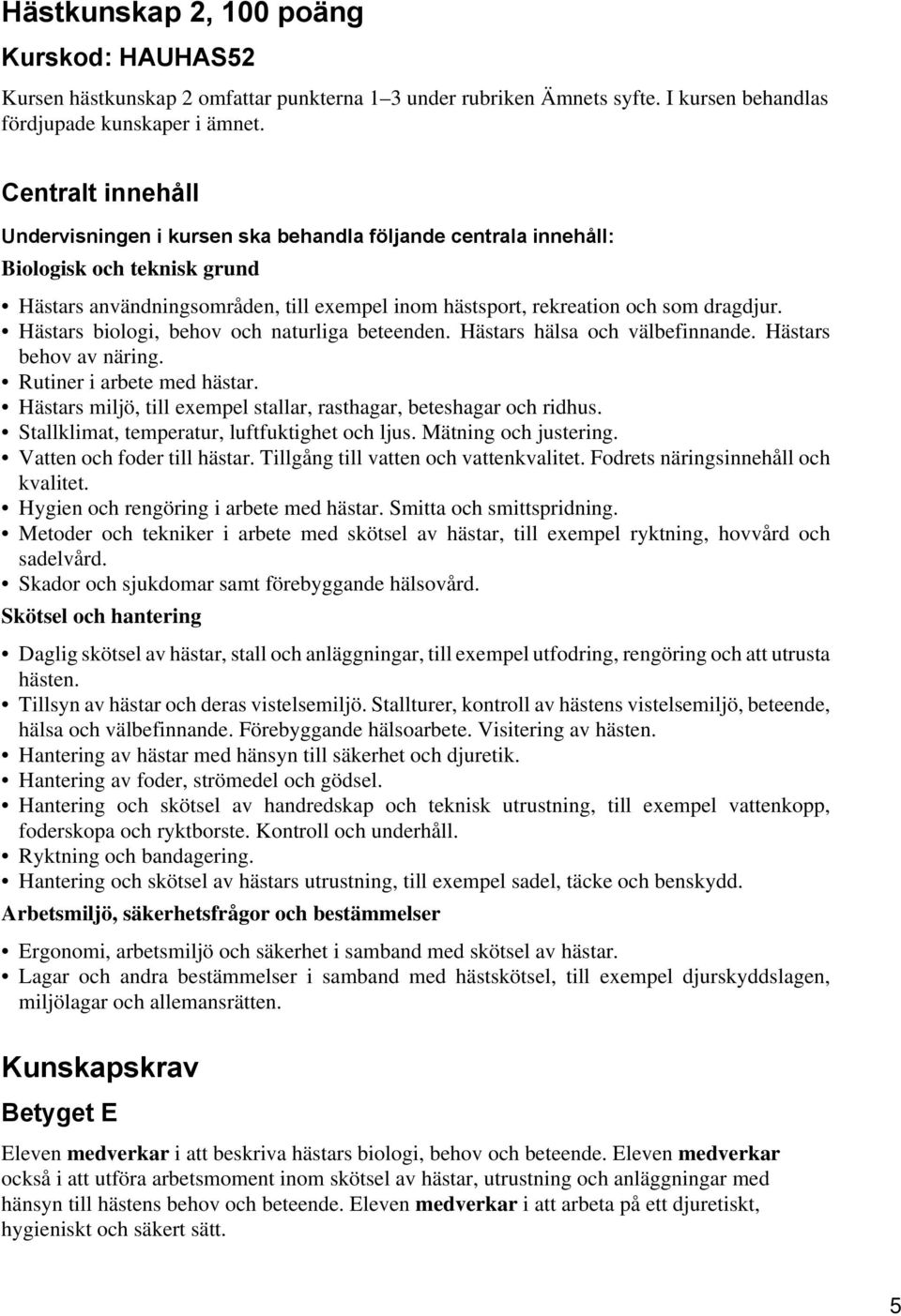 Hästars biologi, behov och naturliga beteenden. Hästars hälsa och välbefinnande. Hästars behov av näring. Rutiner i arbete med hästar.