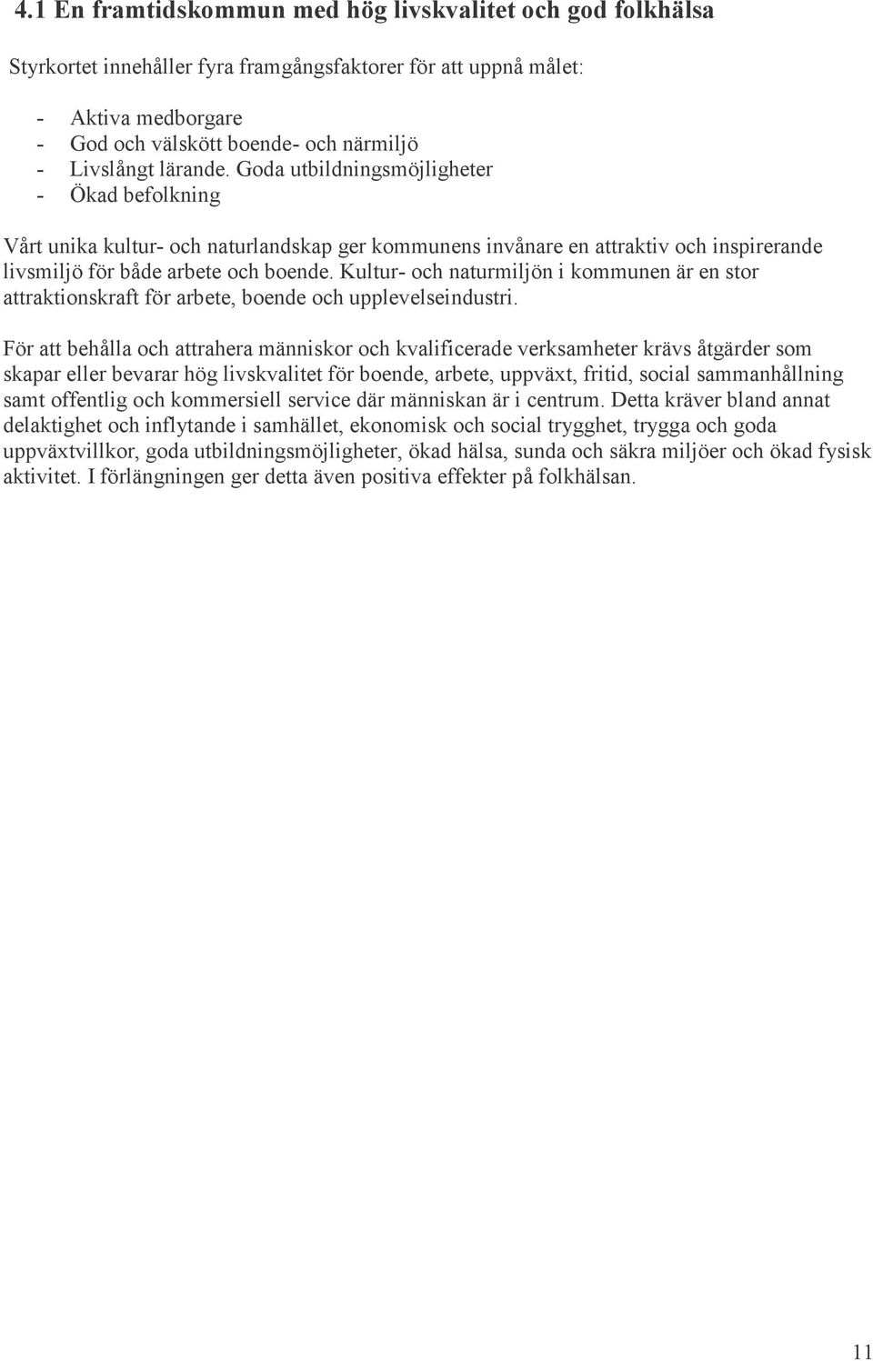 Kultur- och naturmiljön i kommunen är en stor attraktionskraft för arbete, boende och upplevelseindustri.