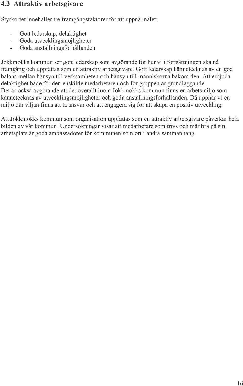Gott ledarskap kännetecknas av en god balans mellan hänsyn till verksamheten och hänsyn till människorna bakom den.