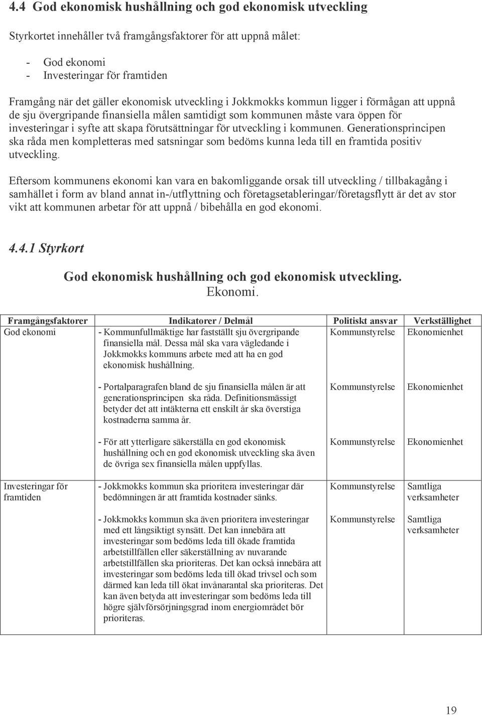 för utveckling i kommunen. Generationsprincipen ska råda men kompletteras med satsningar som bedöms kunna leda till en framtida positiv utveckling.