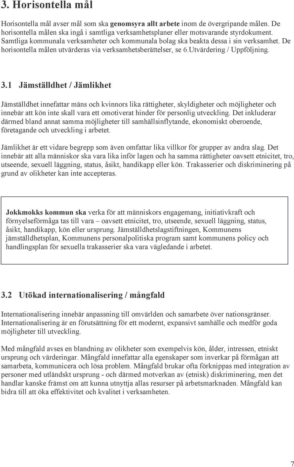1 Jämställdhet / Jämlikhet Jämställdhet innefattar mäns och kvinnors lika rättigheter, skyldigheter och möjligheter och innebär att kön inte skall vara ett omotiverat hinder för personlig utveckling.