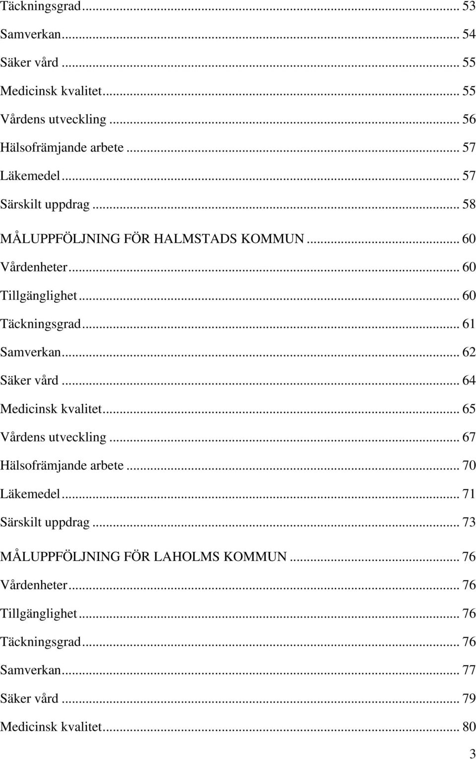 .. 62 Säker vård... 64 Medicinsk kvalitet... 65 Vårdens utveckling... 67 Hälsofrämjande arbete... 70 Läkemedel... 71 Särskilt uppdrag.