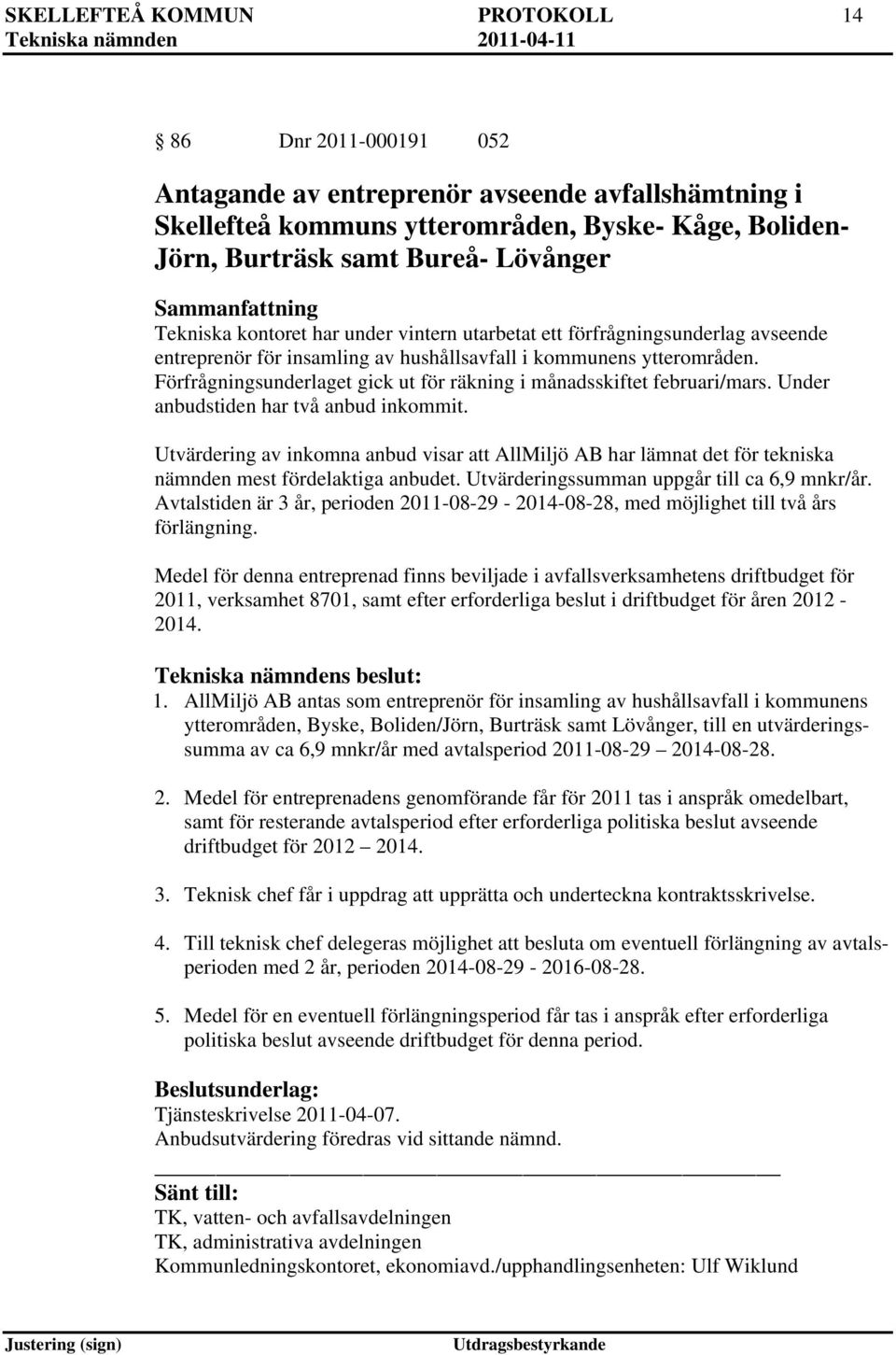 Förfrågningsunderlaget gick ut för räkning i månadsskiftet februari/mars. Under anbudstiden har två anbud inkommit.
