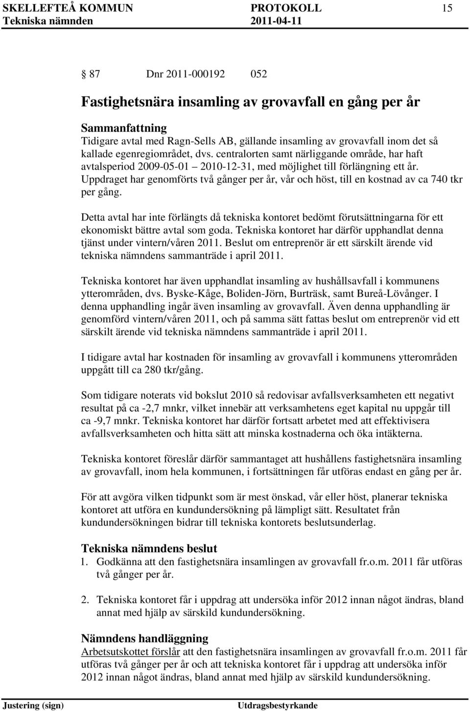 Uppdraget har genomförts två gånger per år, vår och höst, till en kostnad av ca 740 tkr per gång.