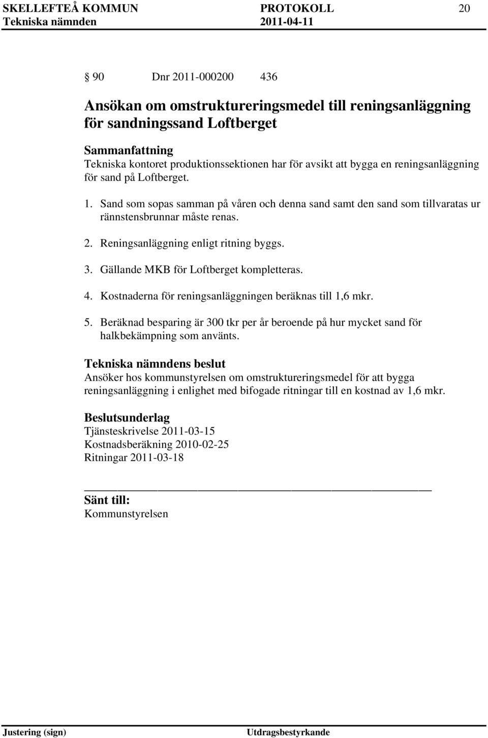 Reningsanläggning enligt ritning byggs. 3. Gällande MKB för Loftberget kompletteras. 4. Kostnaderna för reningsanläggningen beräknas till 1,6 mkr. 5.