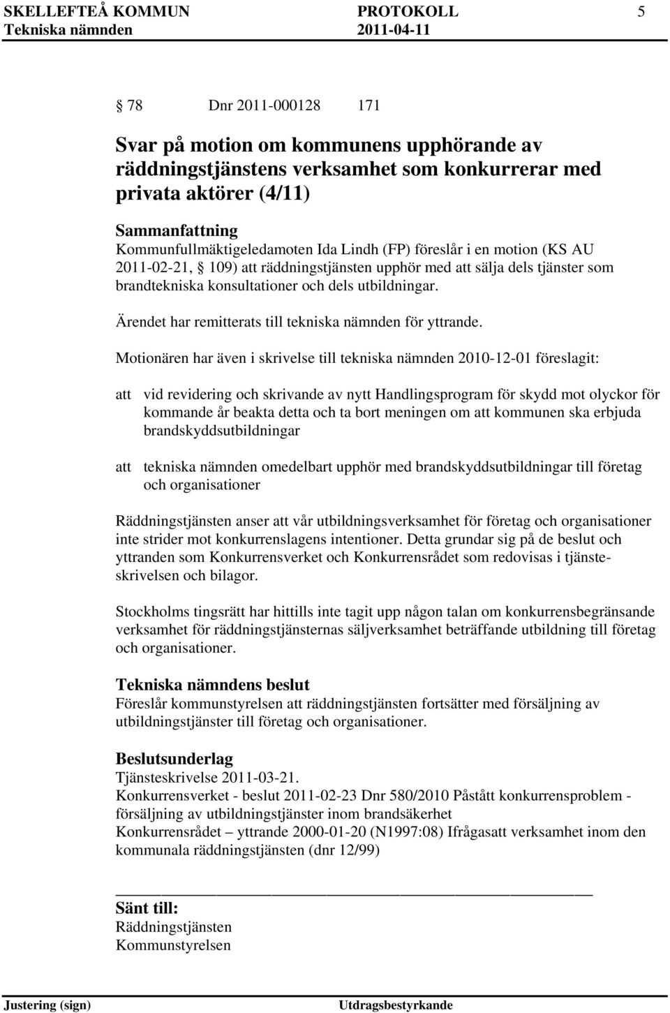Ärendet har remitterats till tekniska nämnden för yttrande.