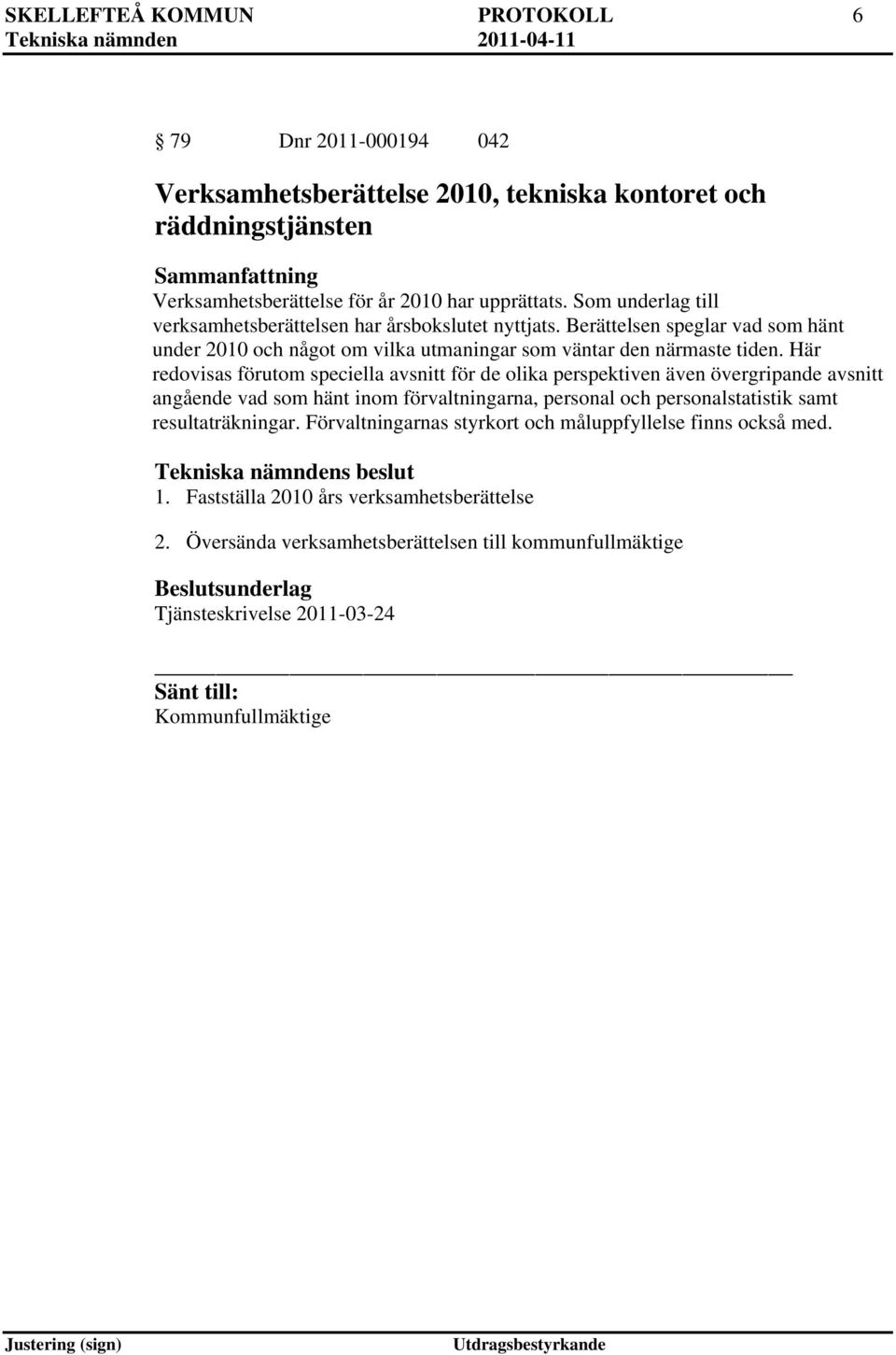 Här redovisas förutom speciella avsnitt för de olika perspektiven även övergripande avsnitt angående vad som hänt inom förvaltningarna, personal och personalstatistik samt