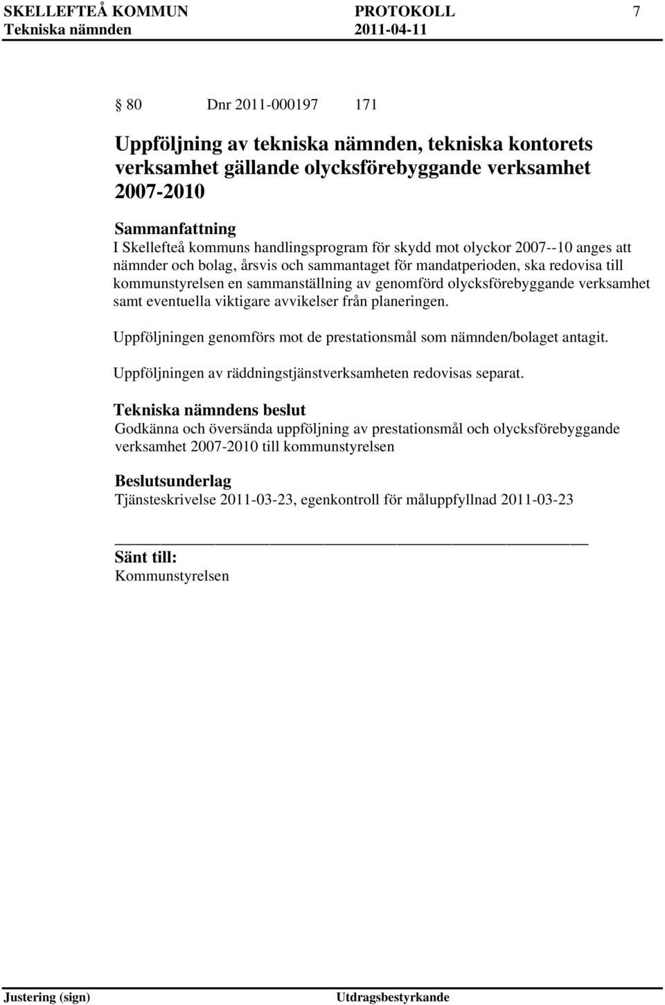olycksförebyggande verksamhet samt eventuella viktigare avvikelser från planeringen. Uppföljningen genomförs mot de prestationsmål som nämnden/bolaget antagit.