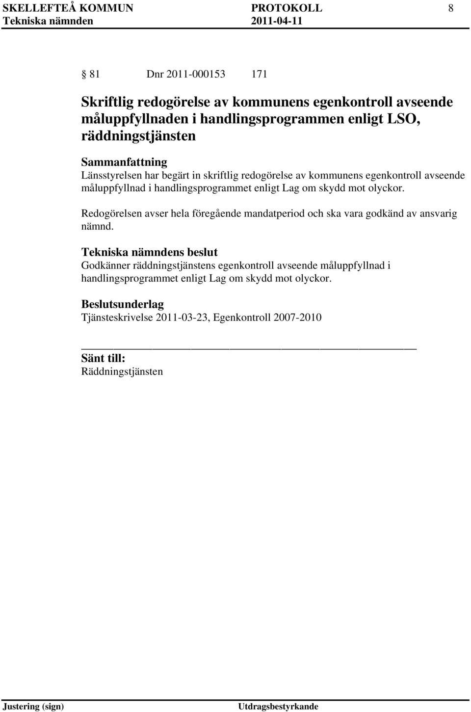 enligt Lag om skydd mot olyckor. Redogörelsen avser hela föregående mandatperiod och ska vara godkänd av ansvarig nämnd.