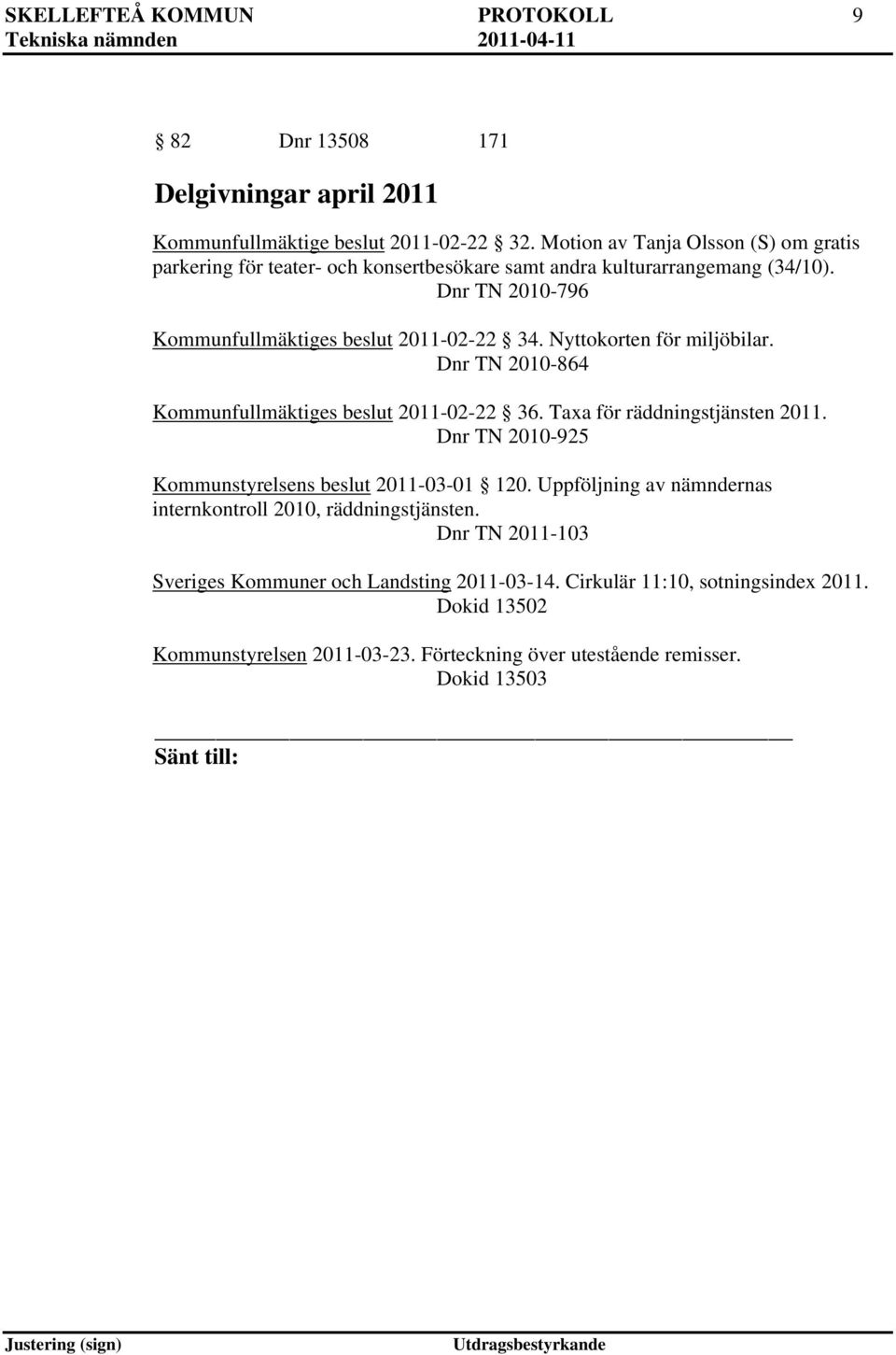 Nyttokorten för miljöbilar. Dnr TN 2010-864 Kommunfullmäktiges beslut 2011-02-22 36. Taxa för räddningstjänsten 2011. Dnr TN 2010-925 Kommunstyrelsens beslut 2011-03-01 120.