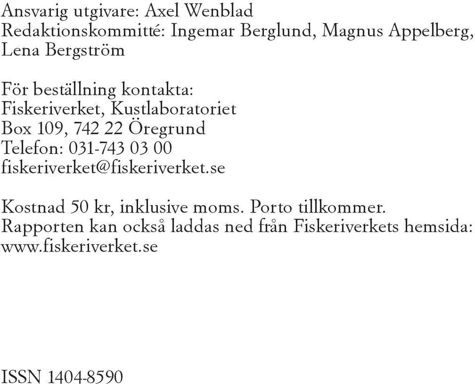 Telefon: 31-73 3 fiskeriverket@fiskeriverket.se Kostnad 5 kr, inklusive moms.