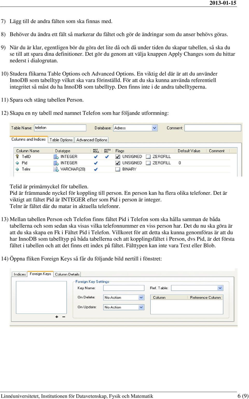 Det gör du genom att välja knappen Apply Changes som du hittar nederst i dialogrutan. 10) Studera flikarna Table Options och Advanced Options.