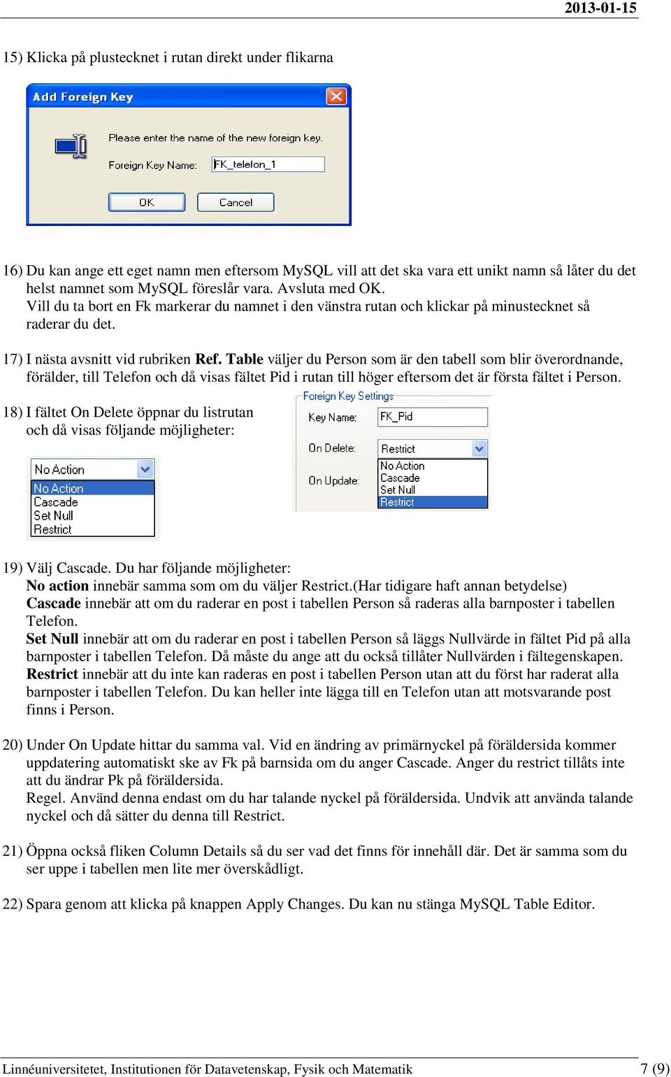 Table väljer du Person som är den tabell som blir överordnande, förälder, till Telefon och då visas fältet Pid i rutan till höger eftersom det är första fältet i Person.