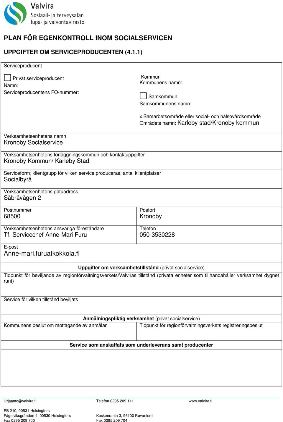namn: Karleby stad/kronoby kommun Verksamhetsenhetens namn Kronoby Socialservice Verksamhetsenhetens förläggningskommun och kontaktuppgifter Kronoby Kommun/ Karleby Stad Serviceform; klientgrupp för