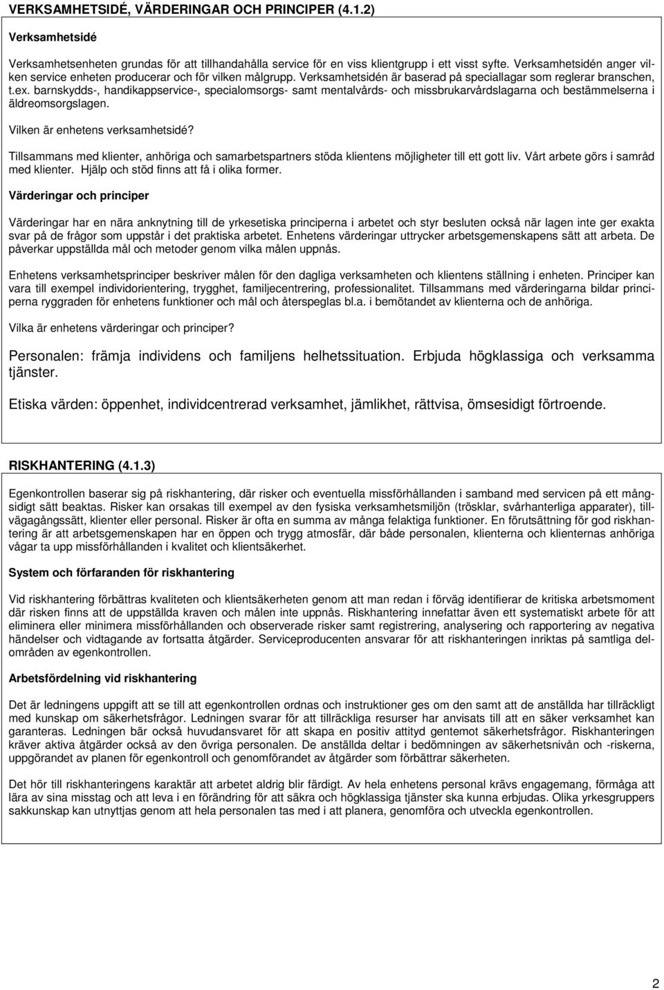 barnskydds-, handikappservice-, specialomsorgs- samt mentalvårds- och missbrukarvårdslagarna och bestämmelserna i äldreomsorgslagen. Vilken är enhetens verksamhetsidé?