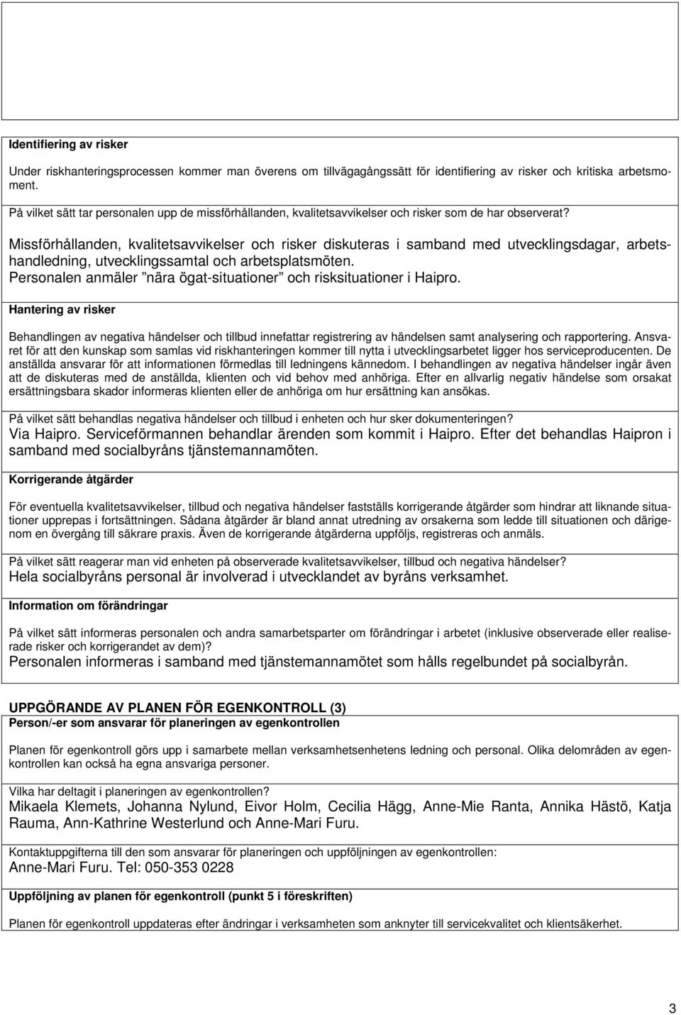 Missförhållanden, kvalitetsavvikelser och risker diskuteras i samband med utvecklingsdagar, arbetshandledning, utvecklingssamtal och arbetsplatsmöten.