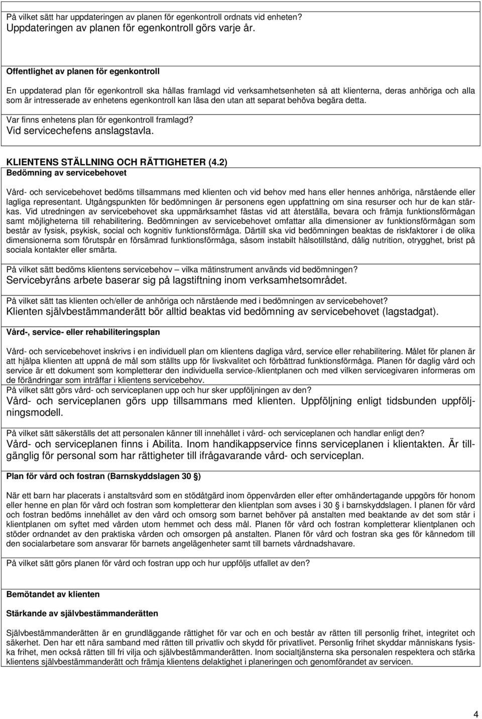 egenkontroll kan läsa den utan att separat behöva begära detta. Var finns enhetens plan för egenkontroll framlagd? Vid servicechefens anslagstavla. KLIENTENS STÄLLNING OCH RÄTTIGHETER (4.