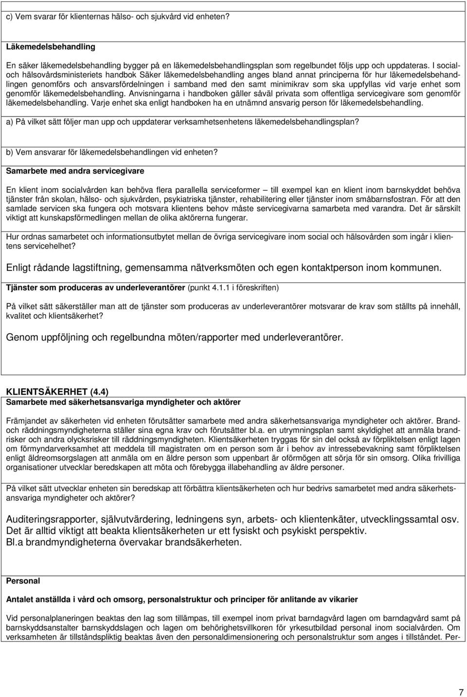 som ska uppfyllas vid varje enhet som genomför läkemedelsbehandling. Anvisningarna i handboken gäller såväl privata som offentliga servicegivare som genomför läkemedelsbehandling.