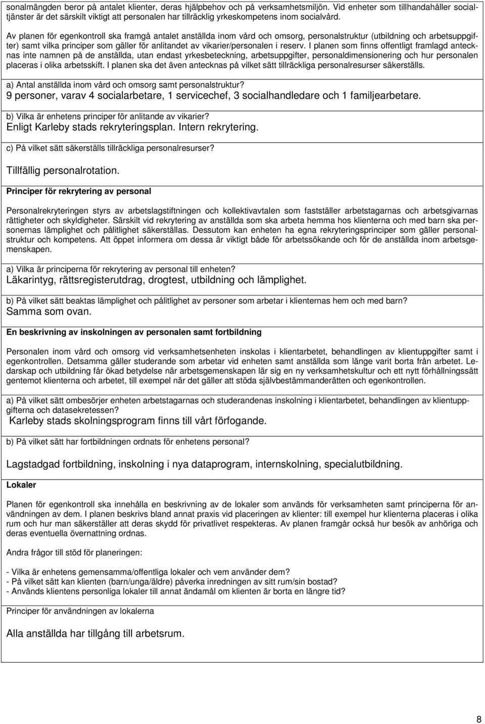 Av planen för egenkontroll ska framgå antalet anställda inom vård och omsorg, personalstruktur (utbildning och arbetsuppgifter) samt vilka principer som gäller för anlitandet av vikarier/personalen i