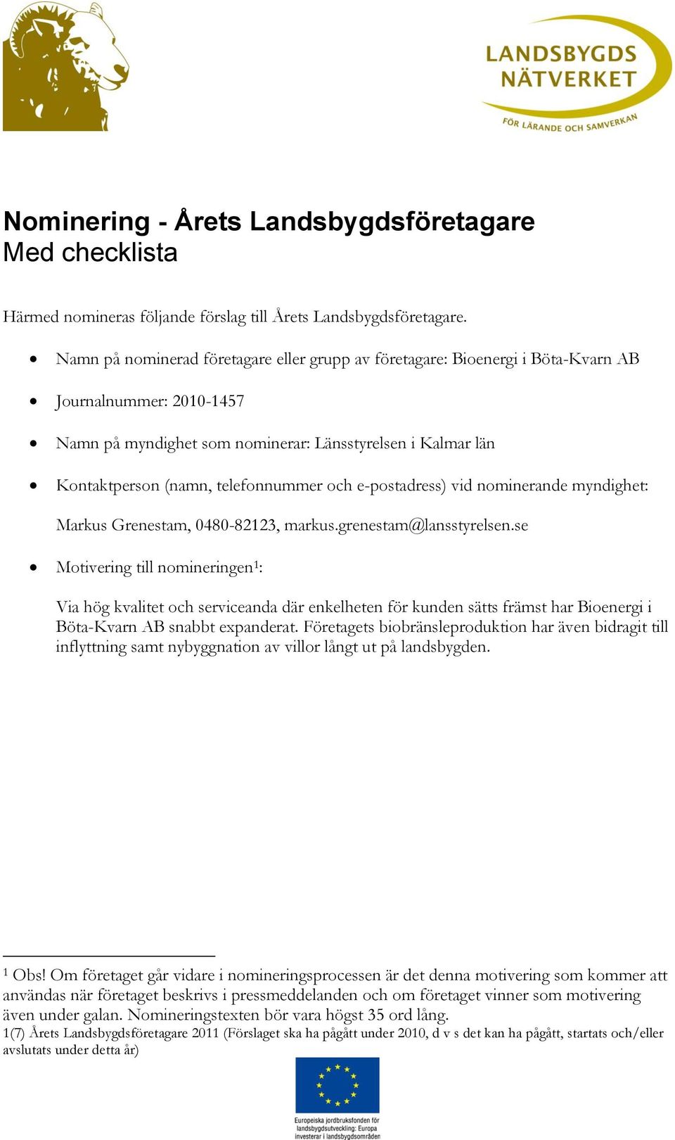 telefonnummer och e-postadress) vid nominerande myndighet: Markus Grenestam, 0480-82123, markus.grenestam@lansstyrelsen.