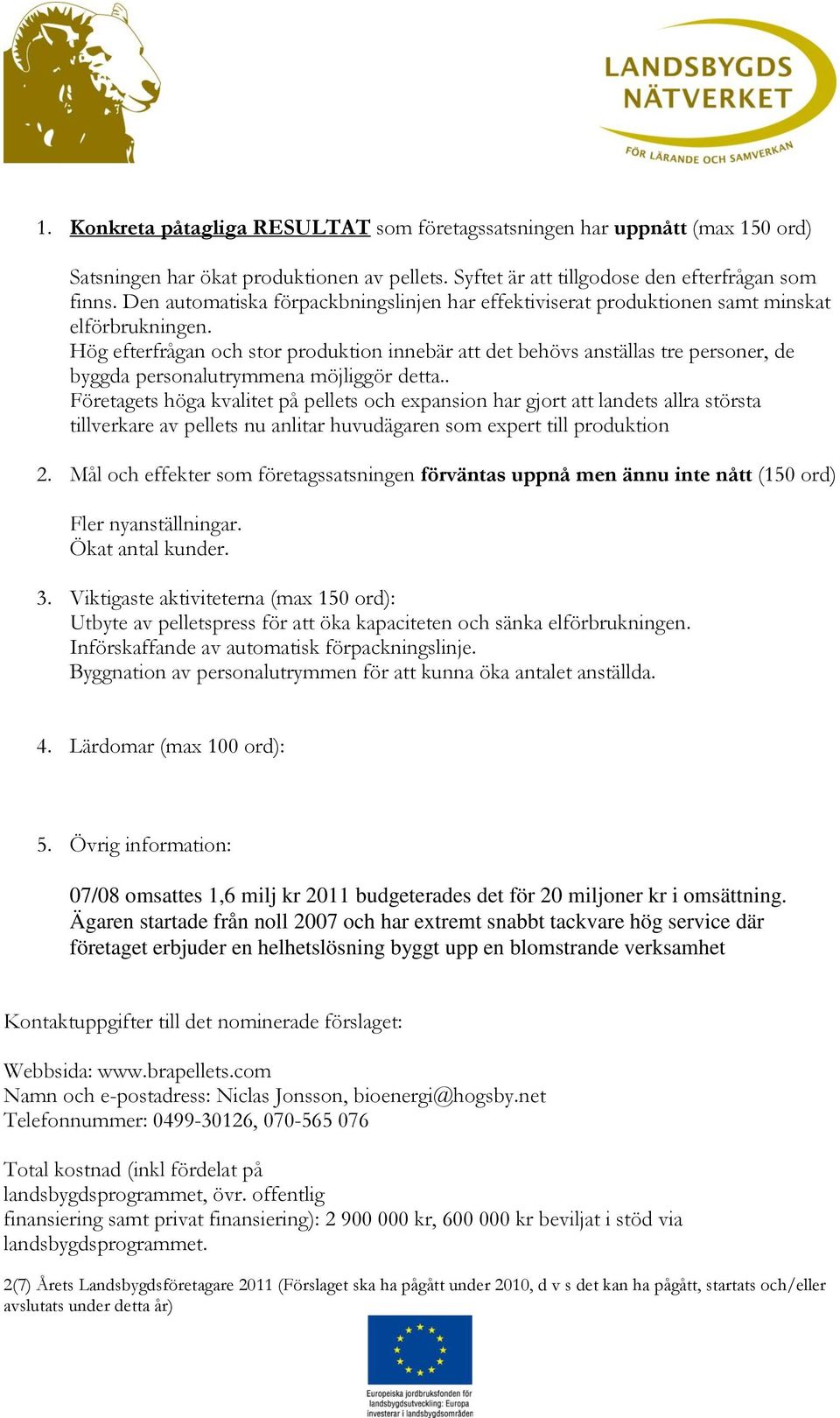 Hög efterfrågan och stor produktion innebär att det behövs anställas tre personer, de byggda personalutrymmena möjliggör detta.