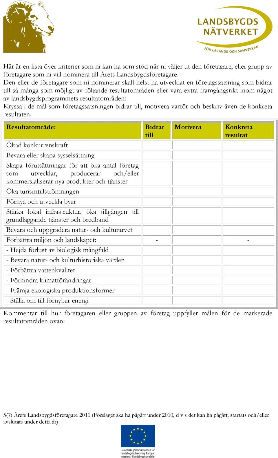 landsbygdsprogrammets resultatområden: Kryssa i de mål som företagssatsningen bidrar till, motivera varför och beskriv även de konkreta resultaten.
